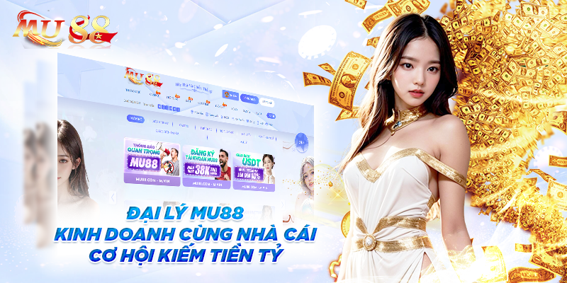 Đại lý MU88 - Kinh donah cùng nhà cái cơ hội kiếm tiền tỷ