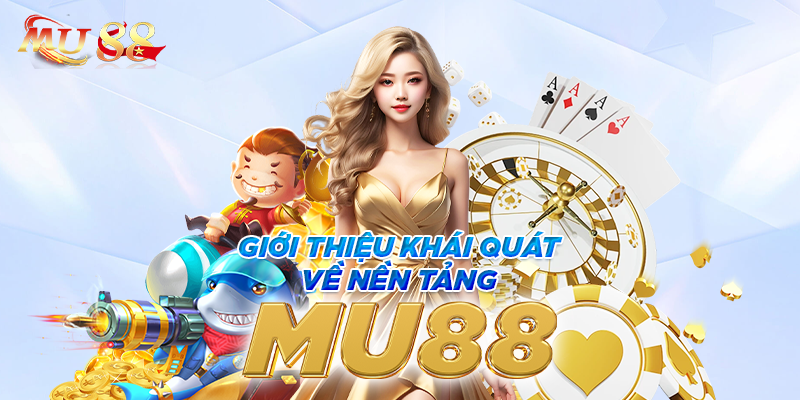 Giới thiệu khái quát về nền tảng MU88