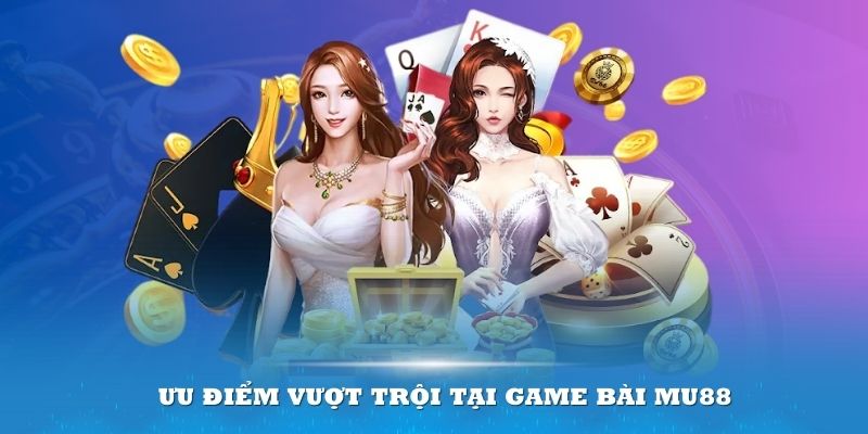 Bạn có thể nhận được lợi thế lớn khi tham gia trải nghiệm tại game bài MU88