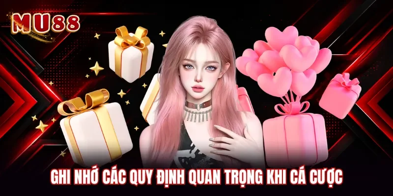 Ghi nhớ các quy định quan trọng khi cá cược