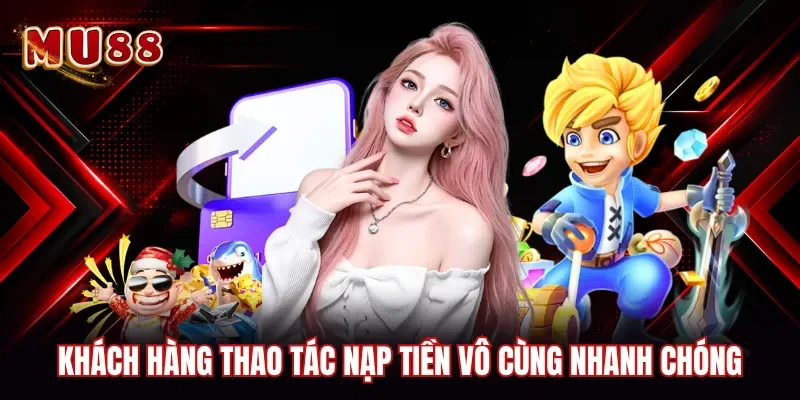 Khách hàng thao tác nạp tiền vô cùng nhanh chóng